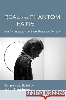 Real and Phantom Pains: An Anthology of New Russian Drama John Freedman 9780991504763 New Academia Publishing, LLC