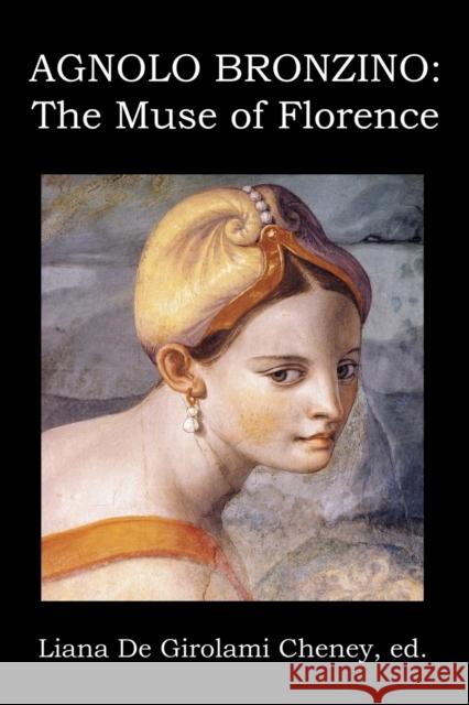 Agnolo Bronzino: The Muse of Florence Liana De Girolami Cheney 9780991504770
