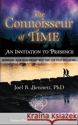The Connoisseur of Time: An Invitation to Presence: Reimagine Your Relationship With Time For Your Well-Being Joel B. Bennett Roger Jahnke 9780991510269 Organizational Wellness and Learning Systems