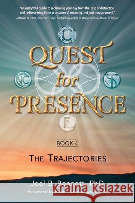 Quest for Presence Book 4: The Trajectories Joel Bennett 9780991510290 Organizational Wellness & Learning Systems