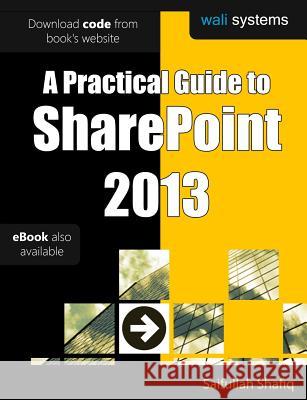 A Practical Guide to SharePoint 2013: No fluff! Just practical exercises to enhance your SharePoint 2013 learning! Shafiq, Saifullah 9780991520305