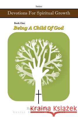 Being a Child of God Rayola Kelley 9780991526123 Hidden Manna Publications