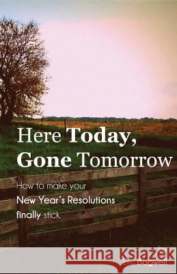 Here Today Gone Tomorrow, How to Make your New Year's Resolutions Finally Stick Bagwell, Erin 9780991528226 Holon Publishing / Collective Press