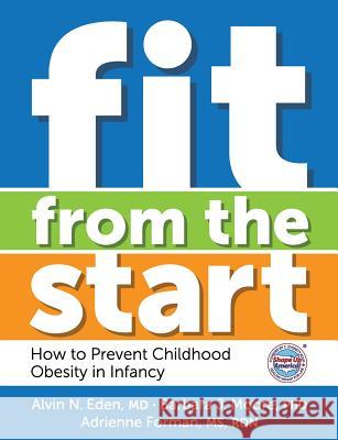 Fit from the Start: How to Prevent Childhood Obesity in Infancy Alvin M. Eden Barbara J. Moore Adrienne Forman 9780991530229 Shape Up America!
