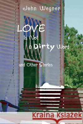 Love Is Not a Dirty Word John Wegner 9780991532162