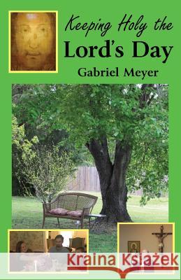 Keeping Holy the Lord's Day Gabriel Meyer 9780991532711