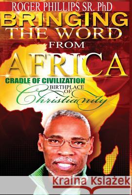 Bringing The Word From Africa Phillips, Roger, Sr. 9780991533503