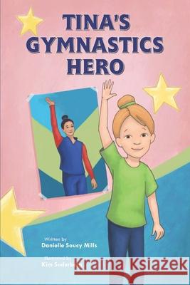 Tina's Gymnastics Hero Kim Soderberg Danielle Soucy Mills 9780991533893 Aerial Awareness Media