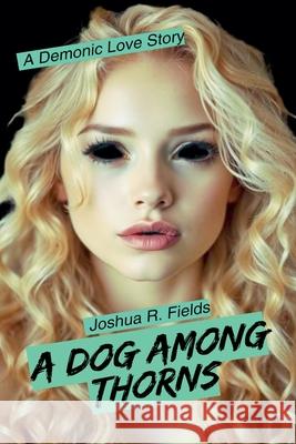 A Dog Among Thorns: The Final Revised Edition Joshua Fields   9780991535224 Joshua Fields