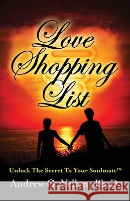 Love Shopping List: Unlock the Secret to Your Soulmate Dr Andrew G Yellen Thomas J Ward Lyndy R Ward 9780991536214 Apppowergroup, Inc.
