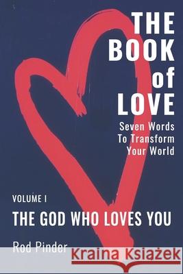 The Book of Love: Seven Words That Will Transform Your World Rod Pinder 9780991538935 Excellent Adventures!, Incorporated
