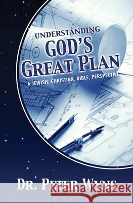 Understanding God's Great Plan: A Jewish, Christian, Bible Perspective Peter Wyns 9780991542192 Christians for Messiah Ministries