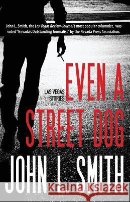 Even a Street Dog: Las Vegas Stories John L. Smith 9780991544318 John L. Smith