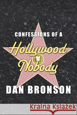 Confessions of a Hollywood Nobody Dan Bronson 9780991547906