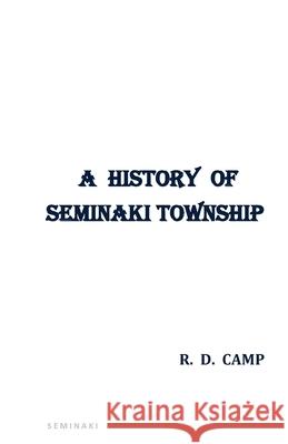 A History of Seminaki Township R. D. Camp 9780991548828 Groutwalker L. L. C.