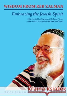 Wisdom from Reb Zalman: Embracing the Jewish Spirit Goldie Milgram Shohama Wiener Carola d 9780991548934