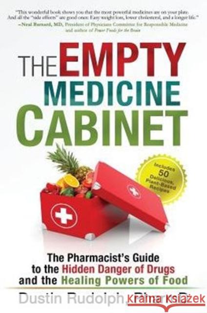 The Empty Medicine Cabinet: The Pharmacist's Guide to the Hidden Danger of Drugs and the Healing Powers of Food Dustin Rudolph 9780991549016