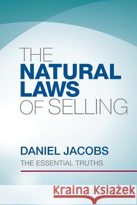 The Natural Laws Of Selling: The Essential Truths Jacobs, Daniel 9780991550418