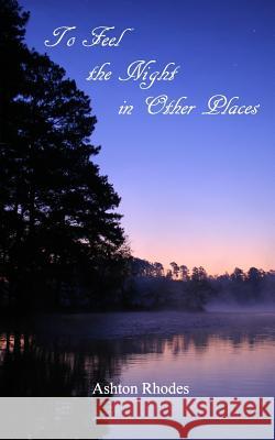 To Feel the Night in Other Places Ashton Rhodes Andrew Haygood 9780991552740