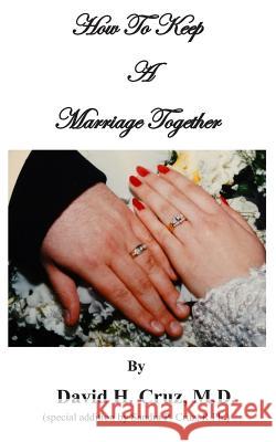 How To Keep A Marriage Together Cruz R. Ph, Sandra P. 9780991554508 David H. Cruz