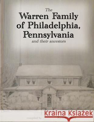 The Warren Family of Philadelphia, Pennsylvania, and Their Ancestors Kerry Gans Harold Warren Gans Edward Gondolf 9780991556113 Kerry Douglas