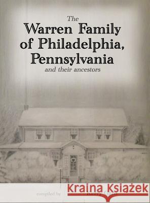 The Warren Family of Philadelphia, Pennsylvania, and Their Ancestors Kerry Gans Harold Warren Gans Edward Gondolf 9780991556120 Kerry Douglas