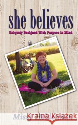 She Believes: Uniquely Designed with Purpose in Mind Missy Helderman 9780991565740