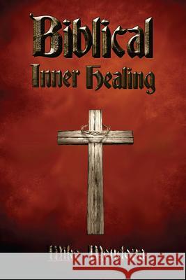 Biblical Inner Healing Mike Mendoza 9780991565757