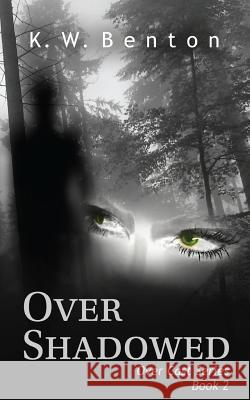 Over Shadowed K. W. Benton 9780991566242 Kwbenton