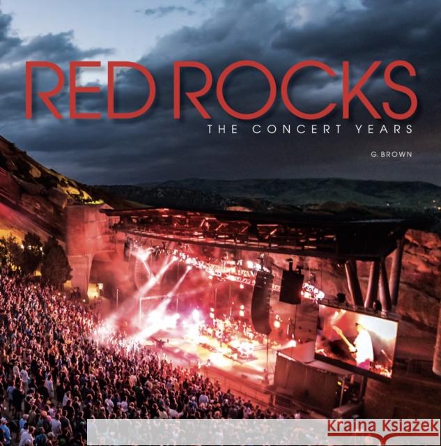 Red Rocks: The Concert Years G. Brown 9780991566877 Colorado Music Experience