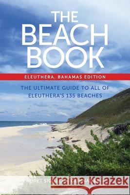 The Beach Book, Eleuthera, Bahamas Edition: The Ultimate Guide to All of Eleuthera's 135 Beaches Bret Sigillo Gunnar Ek  9780991568703 Beach Book