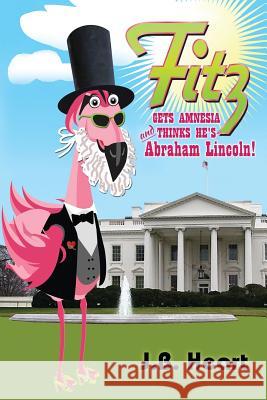 Fitz Gets Amnesia and thinks he's Abraham Lincoln Heart, Jb 9780991574100 Cool Breeze Writers & Publishers