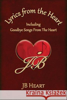 Lyrics From the Heart: Including Goodbye Songs From The Heart Heart, Jb 9780991574186 Cool Breeze Writers and Publishers