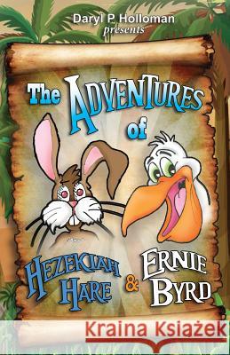 The Adventures of Hezekiah Hare & Ernie Byrd Daryl P. Holloman 9780991575176 Bold Truth Publishing