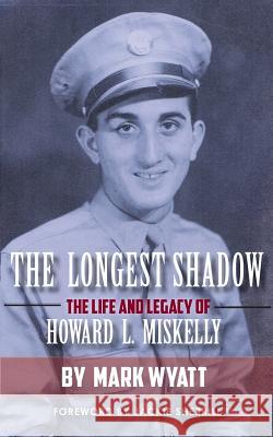 The Longest Shadow: The Life and Legacy of Howard L. Miskelly Mark a. Wyatt 9780991579839 Wyatt House Publishing