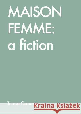 Maison Femme: A Fiction Teresa Carmody, Vanessa Place 9780991582013