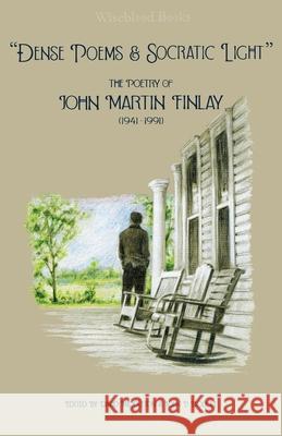 Dense Poems and Socratic Light: The Poetry of John Martin Finlay (1941-1991) Finlay, John Martin 9780991583287