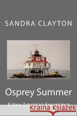 Osprey Summer: A Very American Experience Sandra Clayton 9780991590407 Sandra Clayton