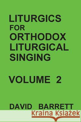 Liturgics for Orthodox Liturgical Singing - Volume 2 David Barrett 9780991590520 Orthodox Liturgical Press