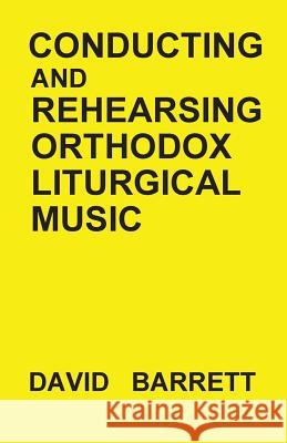 Conducting and Rehearsing Orthodox Liturgical Music David Barrett 9780991590537 Orthodox Liturgical Press