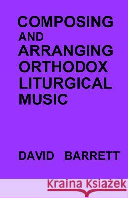 Composing and Arranging Orthodox Liturgical Music David Barrett 9780991590551