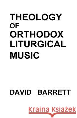 Theology of Orthodox Liturgical Music David Barrett 9780991590575