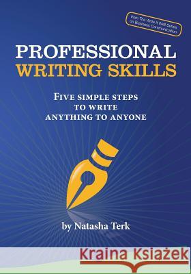 Professional Writing Skills: Five Simple Steps to Write Anything to Anyone Terk, Natasha 9780991595709 Advanced Communication Designs, Inc