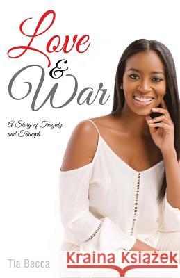 Love & War: A Story of Tragedy and Triumph Tia Becca 9780991601547 Le Reve Enterprises, LLC