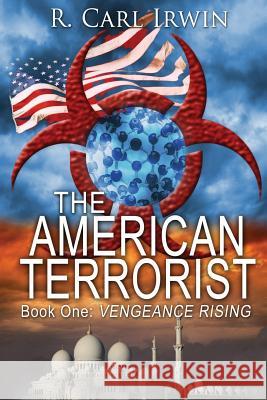 The American Terrorist: Book One: Vengeance Rising R. Carl Irwin Colby Sturm 9780991606412 American Renaissance Publishing Company, LLC