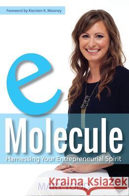 eMolecule: Harnessing Your Entrepreneurial Spirit Todd, Mary 9780991608997