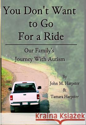 You Don't Want to Go For a Ride: Our Family's Journey with Autism Harpster, John M. 9780991610945 Shell Creek Publishing