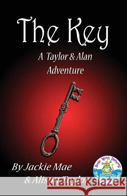 The Key: A Taylor and Alan Adventure Jackie Mae Alison Taylor 9780991614967 Jackie Mae