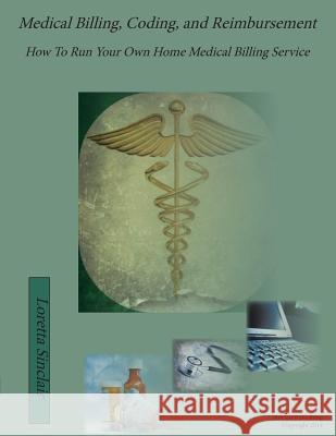 Medical Billing, Coding, and Reimbursement: How to Run Your Own Home Medical Billing Service Loretta Lea Sinclair 9780991615902 Loretta Sinclair
