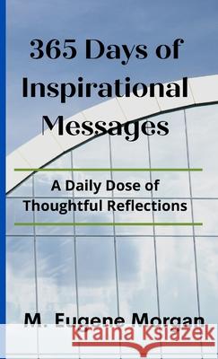 365 Days of Inspirational Messages: A Daily Dose of Thoughtful Reflections M Eugene Morgan 9780991619122 Nagrome, LLC